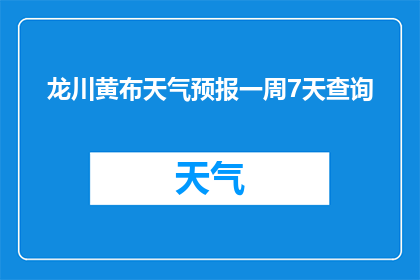 龙川黄布天气预报一周7天查询(一周天气预报查询：龙川黄布，7天天气预测？)