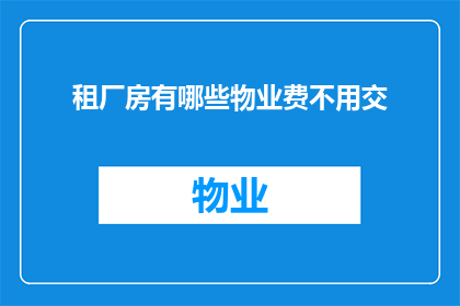 租厂房有哪些物业费不用交(租厂房时有哪些物业费用可以免除？)