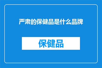 严肃的保健品是什么品牌(严肃的保健品品牌是什么？)