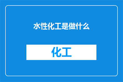 水性化工是做什么(水性化工是做什么？探索这一行业的基本职能和应用领域)