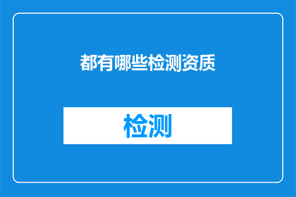 都有哪些检测资质(哪些检测资质是必需的？)