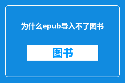 为什么epub导入不了图书(为什么epub格式的图书无法导入？)
