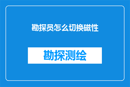 勘探员怎么切换磁性(勘探员如何巧妙地切换磁性以适应不同的勘探需求？)