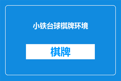 小铁台球棋牌环境(小铁台球棋牌环境是否值得一探究竟？)