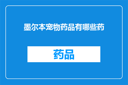 墨尔本宠物药品有哪些药(墨尔本宠物药品种类全解析：你了解哪些药物适合你的爱宠吗？)