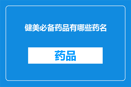 健美必备药品有哪些药名(哪些是健美运动中不可或缺的药品？)
