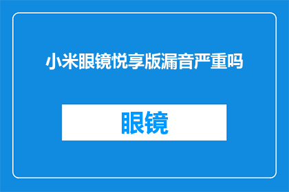 小米眼镜悦享版漏音严重吗(小米眼镜悦享版是否存在严重的漏音问题？)