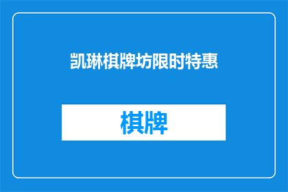 凯琳棋牌坊限时特惠(凯琳棋牌坊限时特惠活动，您是否已经心动？)