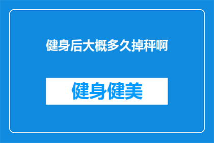 健身后大概多久掉秤啊(健身后多久能见到体重下降？)