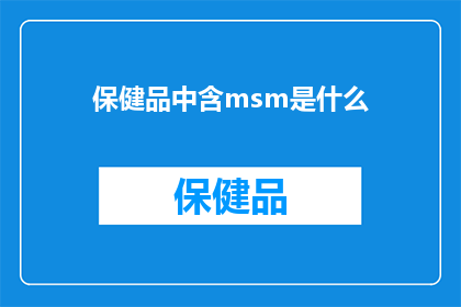 保健品中含msm是什么(保健品中所含的MSM成分是什么？)