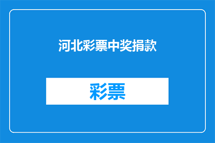 河北彩票中奖捐款(河北彩票中奖者是否应将奖金用于慈善捐款？)