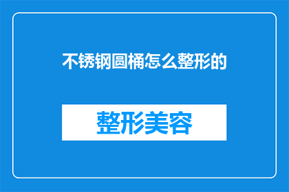 不锈钢圆桶怎么整形的(不锈钢圆桶的整形工艺是怎样的？)
