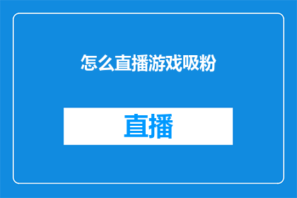 怎么直播游戏吸粉(如何有效直播游戏以吸引粉丝？)