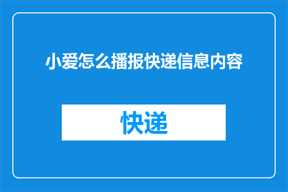 小爱怎么播报快递信息内容(如何让小爱播报快递信息内容？)