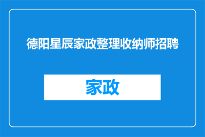 德阳星辰家政整理收纳师招聘(德阳星辰家政公司正在寻找一位专业的整理收纳师，以提升家庭环境的整洁度和功能性您是否具备相关的技能和经验，能够为家庭带来秩序与美感？加入我们，共同打造一个井然有序的居住空间)