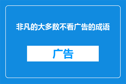 非凡的大多数不看广告的成语(如何发现并欣赏那些不依赖广告的成语？)
