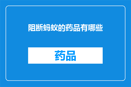 阻断蚂蚁的药品有哪些(有哪些药物能够阻断蚂蚁的侵袭？)