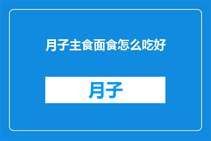 月子主食面食怎么吃好(如何正确享用月子期间的主食面食？)