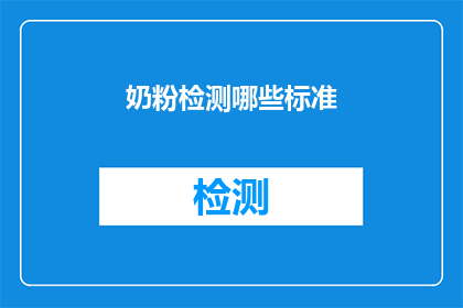 奶粉检测哪些标准(您是否了解奶粉检测的全面标准？)