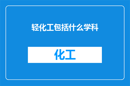 轻化工包括什么学科(轻化工领域涵盖哪些学科？)