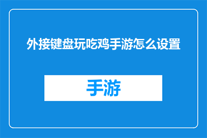 外接键盘玩吃鸡手游怎么设置(如何调整外接键盘以优化玩绝地求生手游的体验？)