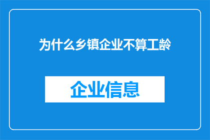 为什么乡镇企业不算工龄(乡镇企业员工为何不计入工龄？)