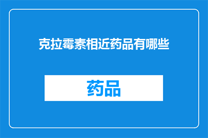 克拉霉素相近药品有哪些(哪些药物与克拉霉素相似，可以作为其替代品？)