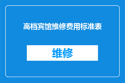 高档宾馆维修费用标准表(高档宾馆维修费用标准表：您了解吗？)