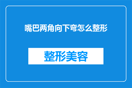 嘴巴两角向下弯怎么整形(如何矫正嘴唇两角向下弯曲的问题？)