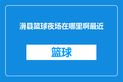 滑县篮球夜场在哪里啊最近(滑县篮球夜场的具体位置在哪里？近期内寻找相关场所的指南)