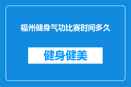 福州健身气功比赛时间多久(福州健身气功比赛的持续时间是多久？)