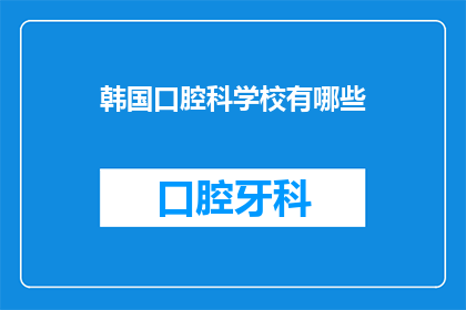 韩国口腔科学校有哪些(韩国口腔科学校有哪些？)