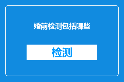 婚前检测包括哪些(婚前检测的全面覆盖：您关心的所有关键项目一览)