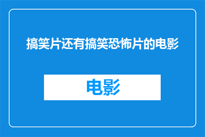 搞笑片还有搞笑恐怖片的电影(搞笑片和搞笑恐怖片：电影中的幽默与惊悚的完美融合？)