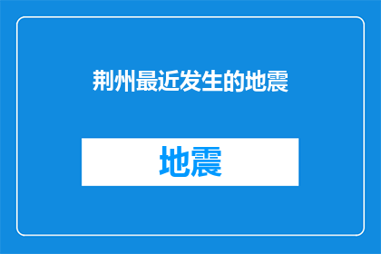 荆州最近发生的地震(荆州近期是否遭遇了地震灾害？)