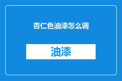 杏仁色油漆怎么调(如何调配出完美的杏仁色油漆？)