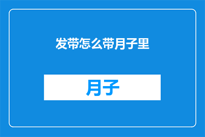 发带怎么带月子里(如何正确佩戴发带以适应月子期间的需求？)