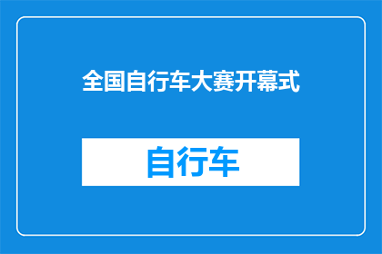 全国自行车大赛开幕式(全国自行车大赛的盛大开幕，是否预示着一场速度与激情的盛宴即将拉开帷幕？)