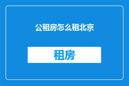 公租房怎么租北京(北京公租房如何租赁？)