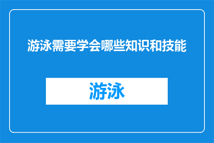 游泳需要学会哪些知识和技能(您需要掌握哪些游泳知识与技能才能在水中畅游无阻？)
