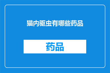 猫内驱虫有哪些药品(猫内驱虫药品有哪些？)