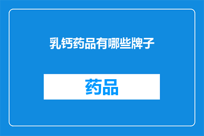 乳钙药品有哪些牌子(哪些品牌提供乳钙补充剂？)