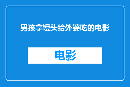 男孩拿馒头给外婆吃的电影(男孩为何给外婆吃馒头？)