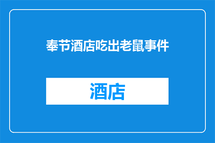 奉节酒店吃出老鼠事件(奉节酒店惊现老鼠，顾客就餐安全何在？)