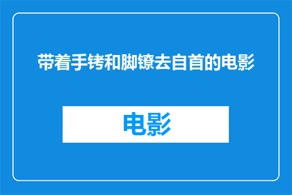 带着手铐和脚镣去自首的电影(手铐脚镣之下的自首之路：电影中的救赎与挣扎)