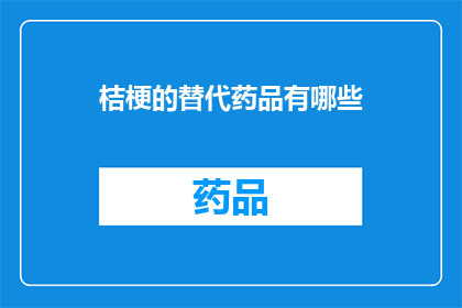 桔梗的替代药品有哪些(询问桔梗的替代药品有哪些？)