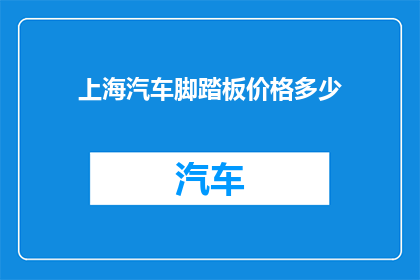 上海汽车脚踏板价格多少(上海汽车脚踏板的价格是多少？)