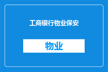工商银行物业保安(工商银行物业保安的职责与要求是什么？)