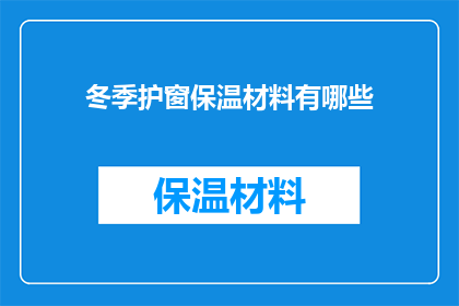 冬季护窗保温材料有哪些(冬季如何选择合适的护窗保温材料？)
