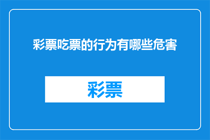 彩票吃票的行为有哪些危害(彩票吃票行为：揭示其可能带来的危害，以及如何防范？)